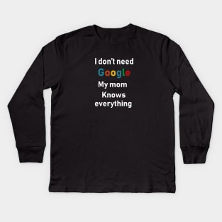 I don't need Google My mom knows everything Kids Long Sleeve T-Shirt